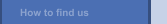 How to find us